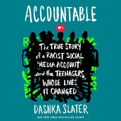 Accountable: The True Story of a Racist Social Media Account and the Teenagers Whose Lives It Changed Audiobook, by Dashka Slater