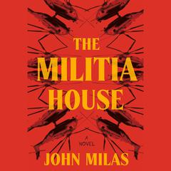 The Militia House: A Novel Audiobook, by John Milas