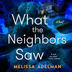 What the Neighbors Saw: A Novel Audiobook, by Melissa Adelman