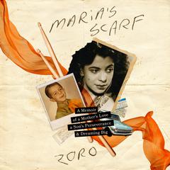 Maria’s Scarf: A Memoir of a Mother’s Love, a Son’s Perseverance, and Dreaming Big  Audiobook, by Zoro