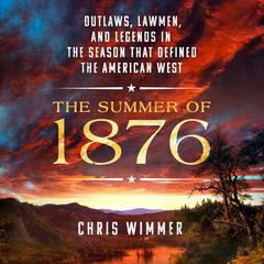 The Summer of 1876: Outlaws, Lawmen, and Legends in the Season That Defined the American West Audiobook, by Chris Wimmer