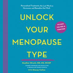 Unlock Your Menopause Type: Personalized Treatments, the Last Word on Hormones, and Remedies that Work Audiobook, by Heather Hirsch, MD, MS, NCMP
