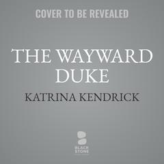 The Wayward Duke Audiobook, by Katrina Kendrick