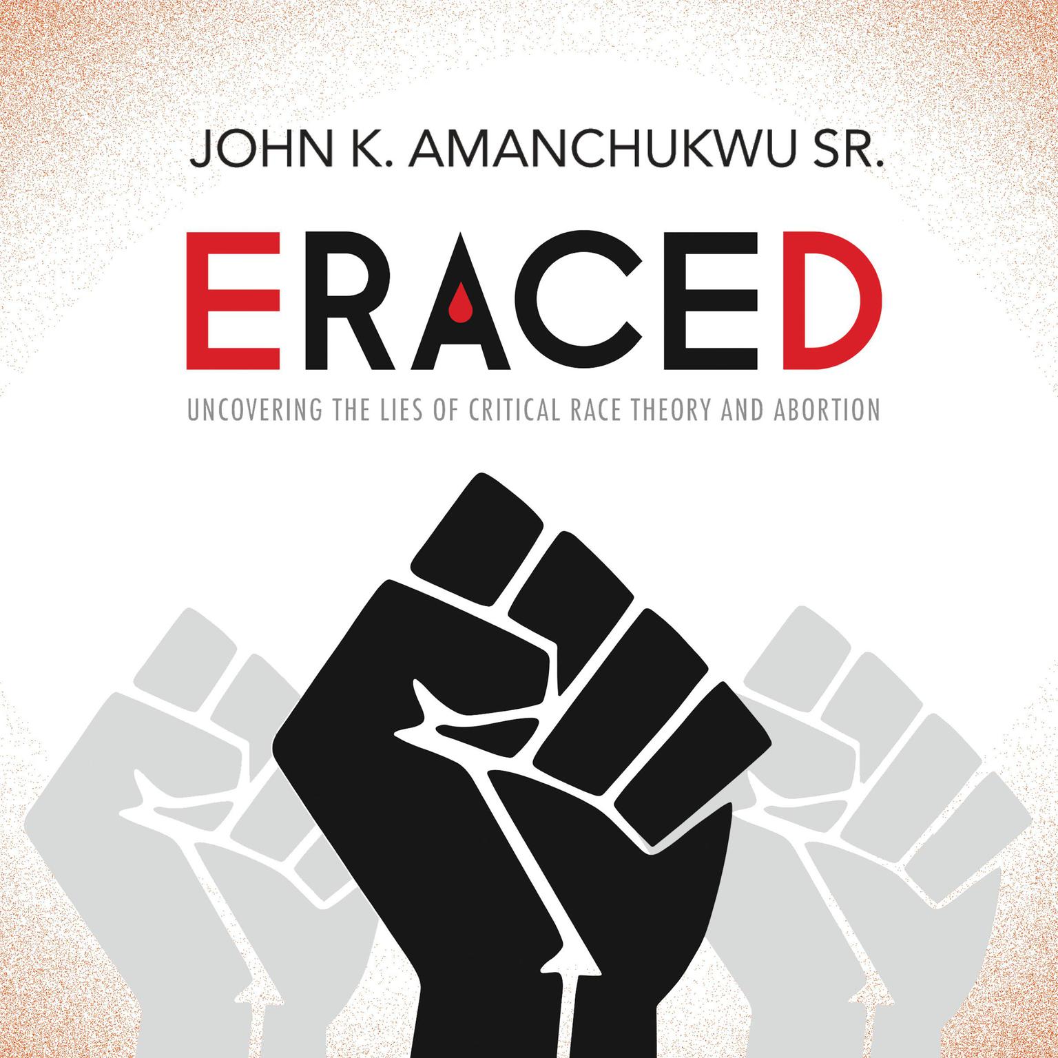 Eraced: Uncovering the Lies of Critical Race Theory and Abortion Audiobook, by John K. Amanchukwu