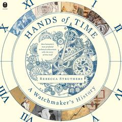 Hands of Time: A Watchmaker’s History Audiobook, by Rebecca Struthers