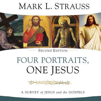 Four Portraits, One Jesus, 2nd Edition: A Survey of Jesus and the Gospels Audiobook, by Mark L. Strauss