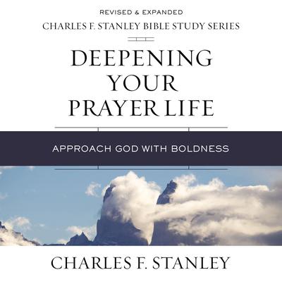 Deepening Your Prayer Life: Audio Bible Studies: Approach God with Boldness Audiobook, by Charles F. Stanley