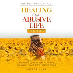 Healing from Abusive Life for Teens Audiobook, by Sharon Lynn