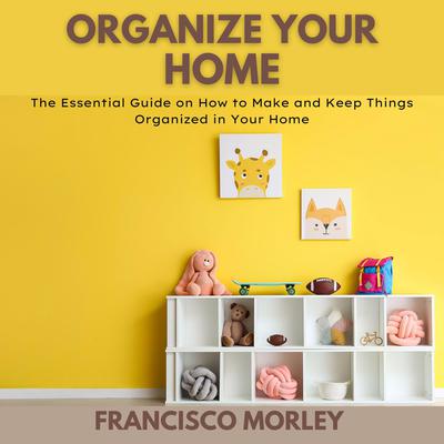 Organize Your Home Audiobook, by Francisco Morley