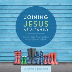 Joining Jesus As A Family Audiobook, by Greg Finke, Susan Finke