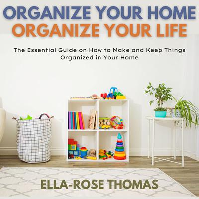 Organize Your Home Organize Your Life Audiobook, by Ella-Rose Thomas