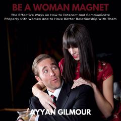Be A Woman Magnet Audiobook, by Ayyan Gilmour