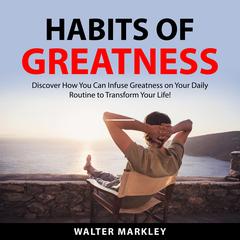 Habits Of Greatness Audiobook, by Walter Markley