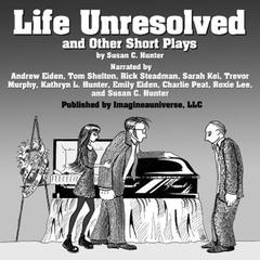 Life Unresolved and Other Short Plays Audiobook, by Susan C. Hunter