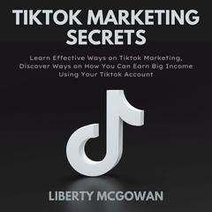 TikTok Marketing Secrets Audiobook, by Liberty Mcgowan