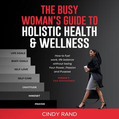 The Busy Woman’s Guide To Holistic Health & Wellness Audiobook, by Cindy Rand