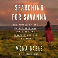Searching for Savanna: The Murder of One Native American Woman and the Violence Against the Many Audiobook, by Mona Gable
