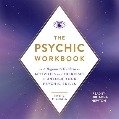 The Psychic Workbook: A Beginners Guide to Activities and Exercises to Unlock Your Psychic Skills Audiobook, by Mystic Michaela
