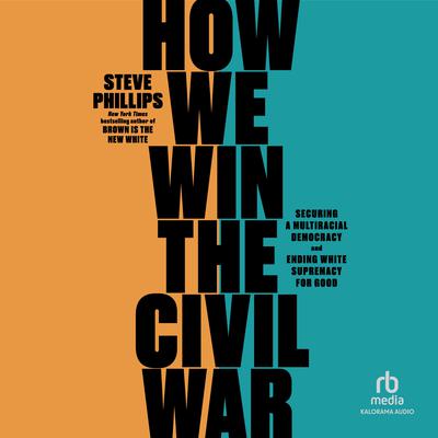 How We Win the Civil War: Securing a Multiracial Democracy and Ending White Supremacy for Good Audiobook, by Steve Phillips