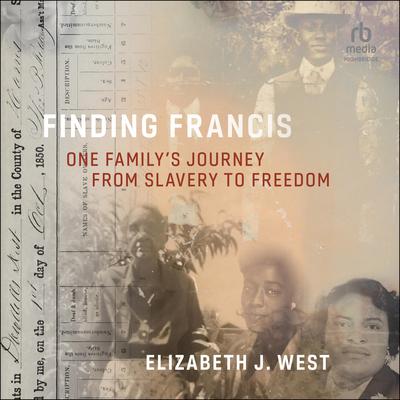 Finding Francis: One Familys Journey from Slavery to Freedom Audiobook, by Elizabeth J. West