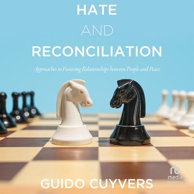 Hate and Reconciliation: Approaches to Fostering Relationships between People and Peace Audiobook, by Guido Cuyvers