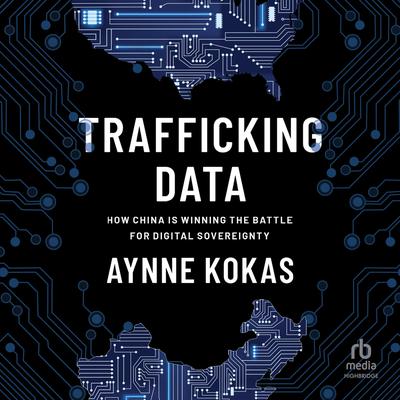 Trafficking Data: How China is Winning the Battle for Digital Sovereignty Audiobook, by Aynne Kokas