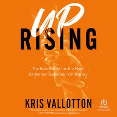 Uprising: The Epic Battle for the Most Fatherless Generation in History Audiobook, by Kris Vallotton