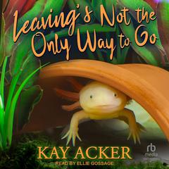 Leaving’s Not the Only Way to Go Audiobook, by Kay Acker