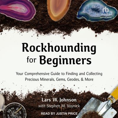 Rockhounding for Beginners: Your Comprehensive Guide to Finding and Collecting Precious Minerals, Gems, Geodes, & More Audiobook, by Lars W. Johnson
