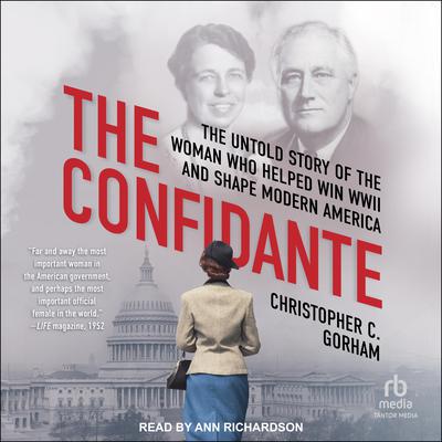 The Confidante: The Untold Story of the Woman Who Helped Win WWII and Shape Modern America Audiobook, by Christopher C. Gorham