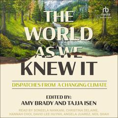 The World As We Knew It: Dispatches from a Changing Climate Audiobook, by Amy Brady
