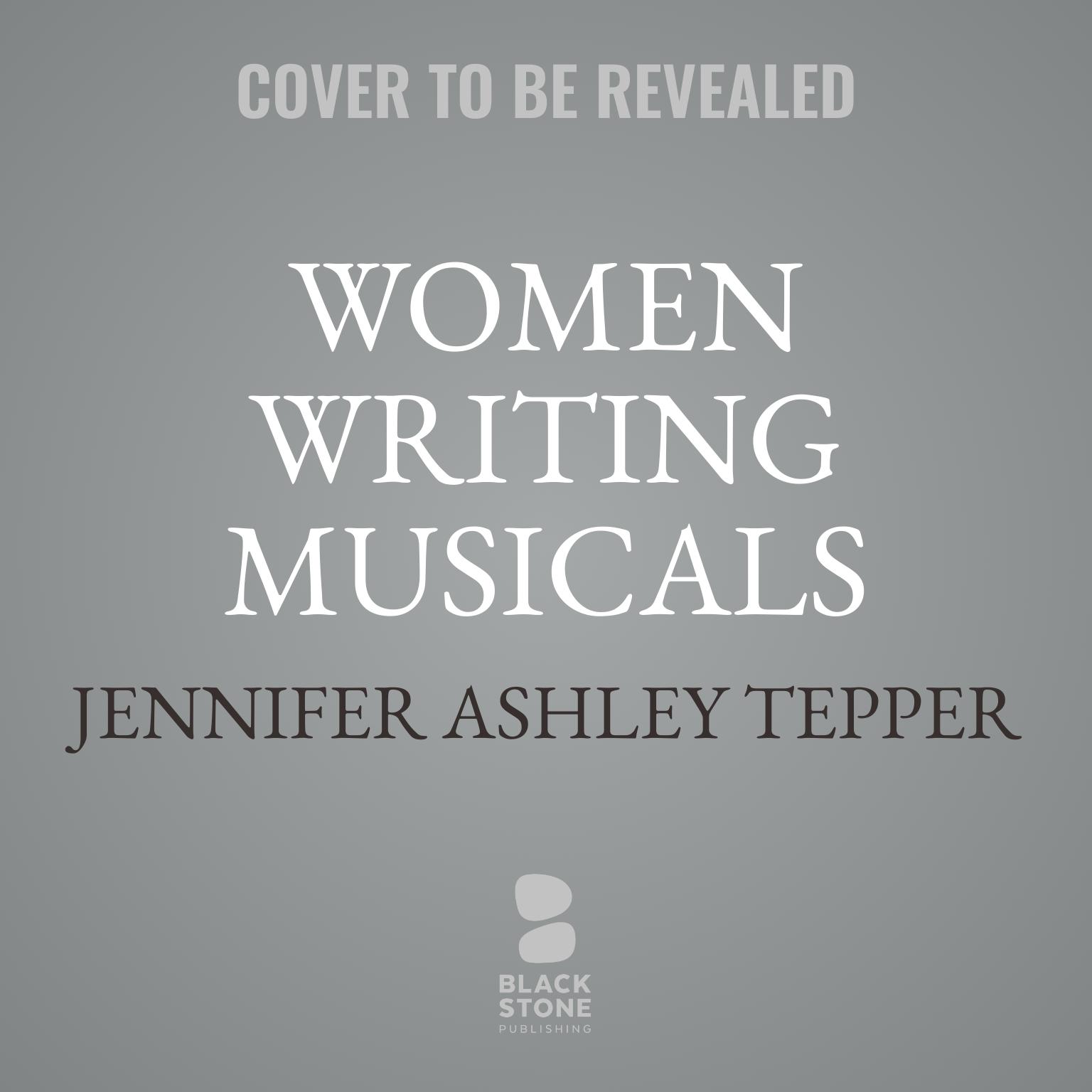 Women Writing Musicals: The Legacy That the History Books Left Out  Audiobook, by Jennifer Ashley Tepper