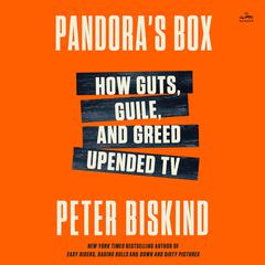 Pandoras Box: How Guts, Guile, and Greed Upended TV Audiobook, by Peter Biskind