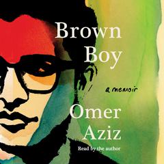 Brown Boy: A Memoir Audiobook, by Omer Aziz