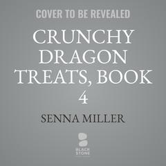 Crunchy Dragon Treats, Book 4 Audiobook, by Senna Miller