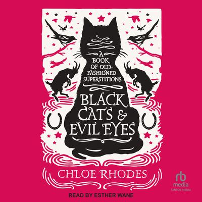 Black Cats & Evil Eyes: A Book of Old-Fashioned Superstitions Audiobook, by Chloe Rhodes