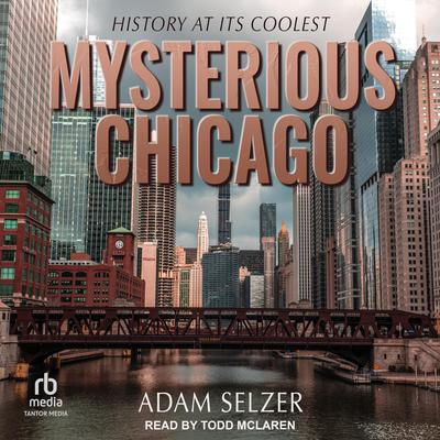 Mysterious Chicago: History at Its Coolest Audiobook, by 