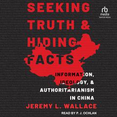 Seeking Truth and Hiding Facts: Information, Ideology, and Authoritarianism in China Audiobook, by 