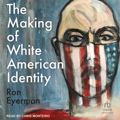The Making of White American Identity Audiobook, by Ron Eyerman