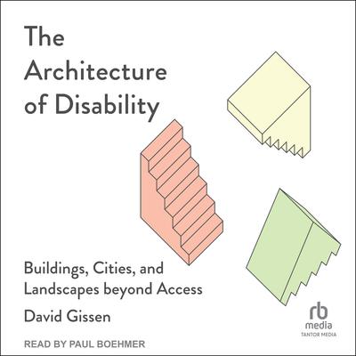 The Architecture of Disability: Buildings, Cities, and Landscapes beyond Access Audiobook, by David Gissen