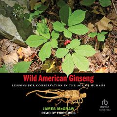 Wild American Ginseng: Lessons for Conservation in the Age of Humans Audiobook, by James McGraw