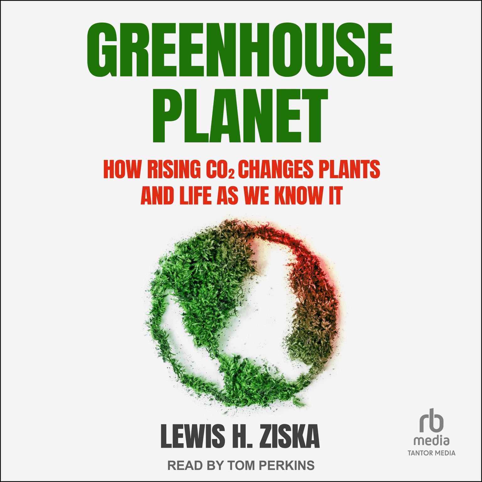 Greenhouse Planet: How Rising CO2 Changes Plants and Life as We Know It Audiobook, by Lewis H. Ziska