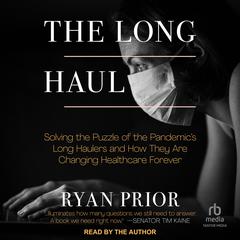 The Long Haul: Solving the Puzzle of the Pandemics Long Haulers and How They Are Changing Healthcare Forever Audiobook, by Ryan Prior
