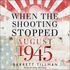 When the Shooting Stopped: August 1945 Audiobook, by Barrett Tillman