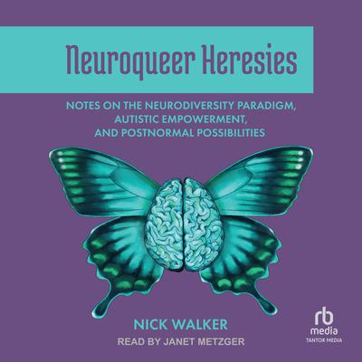 Neuroqueer Heresies: Notes on the Neurodiversity Paradigm, Autistic Empowerment, and Postnormal Possibilities Audiobook, by Nick Walker