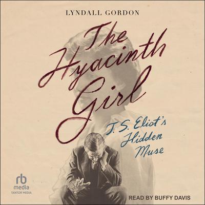 The Hyacinth Girl: T.S. Eliots Hidden Muse Audiobook, by Lyndall Gordon