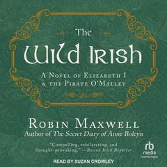The Wild Irish: A Novel of Elizabeth I and the Pirate O'Malley Audiobook, by Robin Maxwell