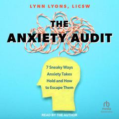The Anxiety Audit: 7 Sneaky Ways Anxiety Takes Hold and How to Escape Them Audiobook, by 