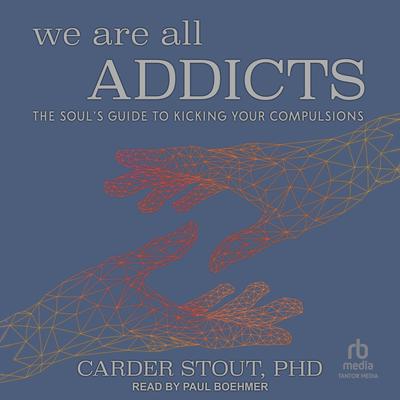 We Are All Addicts: The Soul’s Guide to Kicking Your Compulsions Audiobook, by Carder Stout