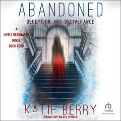ABANDONED: A Lively Deadmarsh Novel Book 4: Deception and Deliverance Audiobook, by Katie Berry